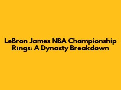 LeBron James' NBA Championship Rings: A Dynasty Breakdown
