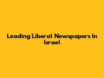 Leading Liberal Newspapers In Israel