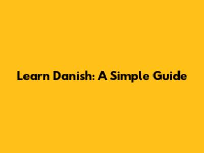 Learn Danish: A Simple Guide