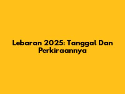 Lebaran 2025: Tanggal Dan Perkiraannya