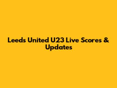 Leeds United U23 Live Scores & Updates