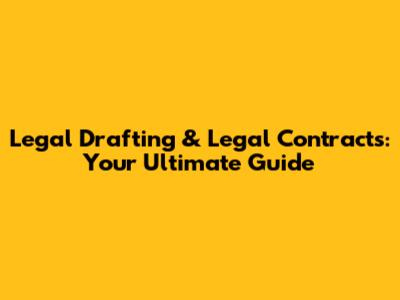 Legal Drafting & Legal Contracts: Your Ultimate Guide