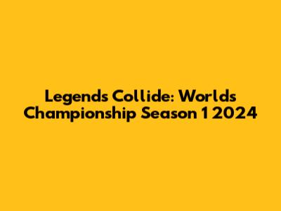 Legends Collide: Worlds Championship Season 1 2024