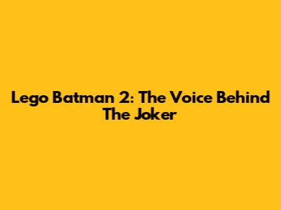Lego Batman 2: The Voice Behind The Joker