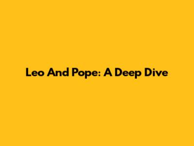 Leo And Pope: A Deep Dive