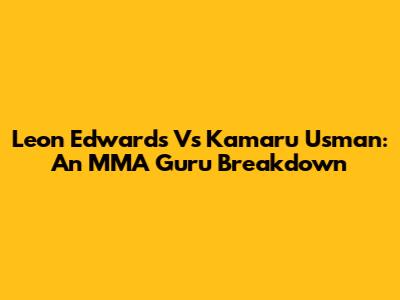 Leon Edwards Vs Kamaru Usman: An MMA Guru Breakdown