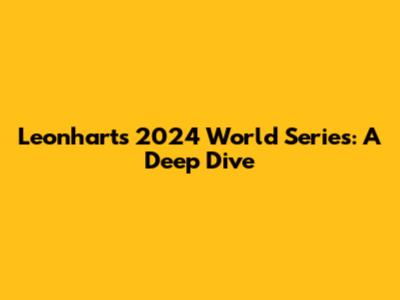 Leonhart's 2024 World Series: A Deep Dive