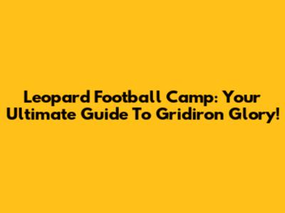 Leopard Football Camp: Your Ultimate Guide To Gridiron Glory!