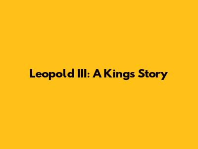 Leopold III: A King's Story