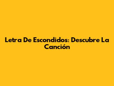 Letra De "Escondidos": Descubre La Canción