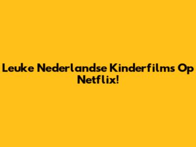 Leuke Nederlandse Kinderfilms Op Netflix!
