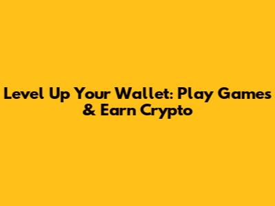 Level Up Your Wallet: Play Games & Earn Crypto