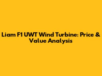 Liam F1 UWT Wind Turbine: Price & Value Analysis