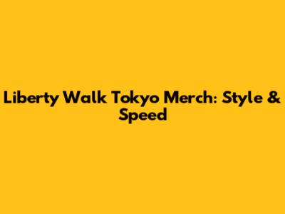 Liberty Walk Tokyo Merch: Style & Speed