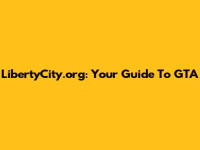 LibertyCity.org: Your Guide To GTA