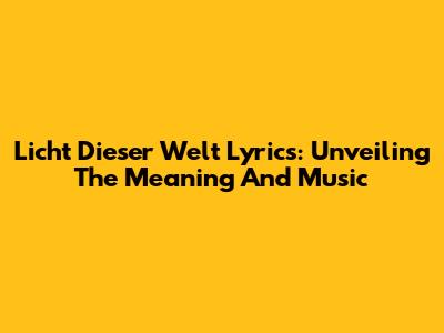 Licht Dieser Welt Lyrics: Unveiling The Meaning And Music