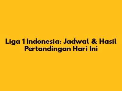 Liga 1 Indonesia: Jadwal & Hasil Pertandingan Hari Ini