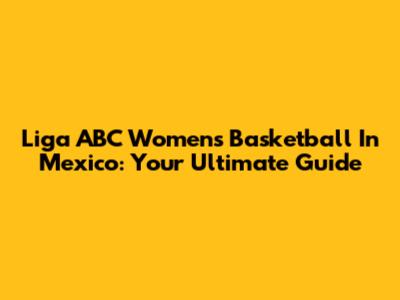 Liga ABC Women's Basketball In Mexico: Your Ultimate Guide