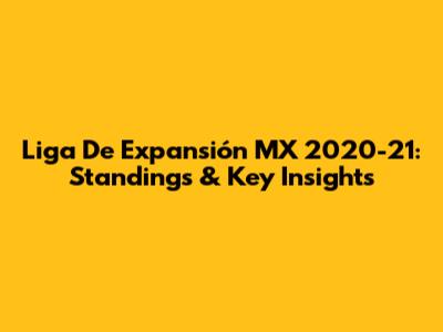 Liga De Expansión MX 2020-21: Standings & Key Insights