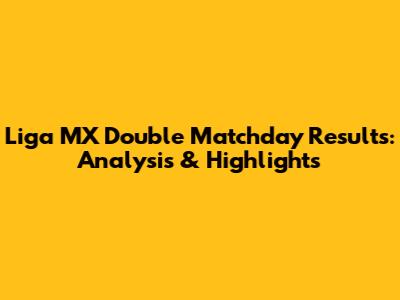 Liga MX Double Matchday Results: Analysis & Highlights
