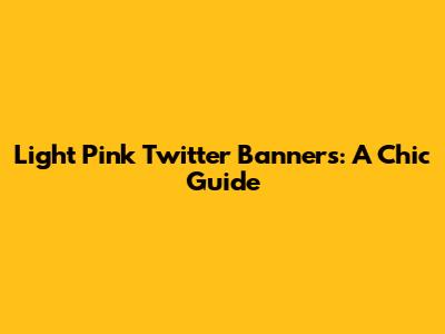 Light Pink Twitter Banners: A Chic Guide