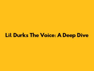 Lil Durk's 'The Voice': A Deep Dive