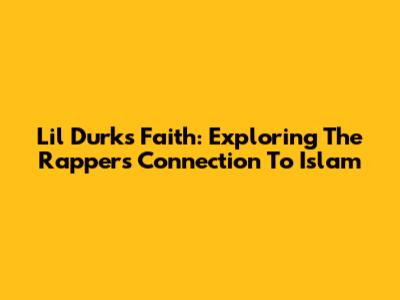 Lil Durk's Faith: Exploring The Rapper's Connection To Islam