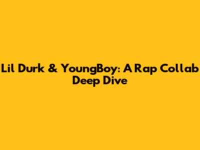 Lil Durk & YoungBoy: A Rap Collab Deep Dive