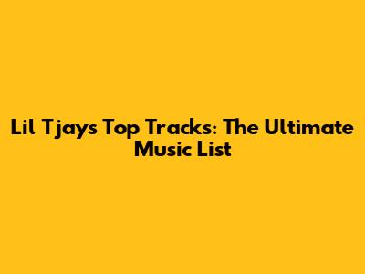 Lil Tjay's Top Tracks: The Ultimate Music List