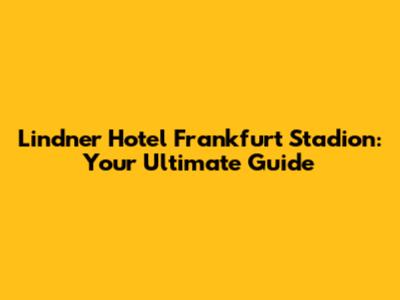 Lindner Hotel Frankfurt Stadion: Your Ultimate Guide