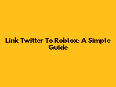 Link Twitter To Roblox: A Simple Guide