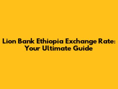 Lion Bank Ethiopia Exchange Rate: Your Ultimate Guide