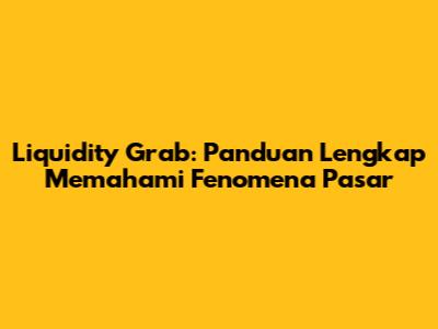 Liquidity Grab: Panduan Lengkap Memahami Fenomena Pasar