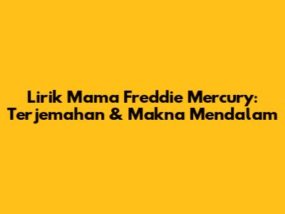 Lirik 'Mama' Freddie Mercury: Terjemahan & Makna Mendalam