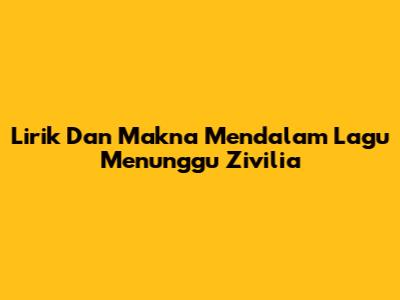 Lirik Dan Makna Mendalam Lagu 'Menunggu' Zivilia