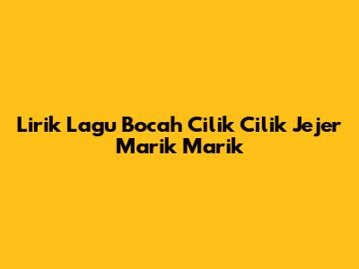 Lirik Lagu "Bocah Cilik Cilik Jejer Marik Marik"