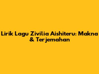 Lirik Lagu Zivilia Aishiteru: Makna & Terjemahan