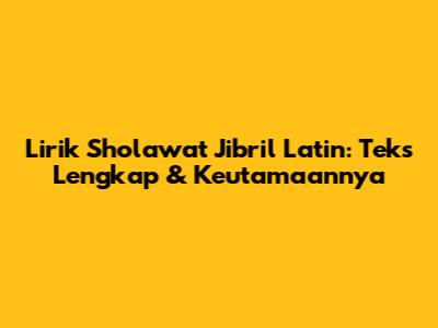 Lirik Sholawat Jibril Latin: Teks Lengkap & Keutamaannya