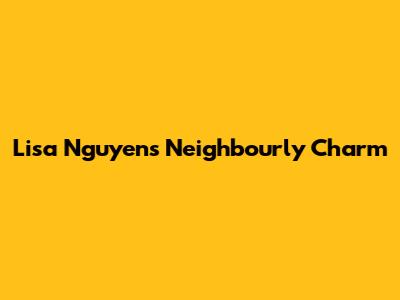 Lisa Nguyen's Neighbourly Charm