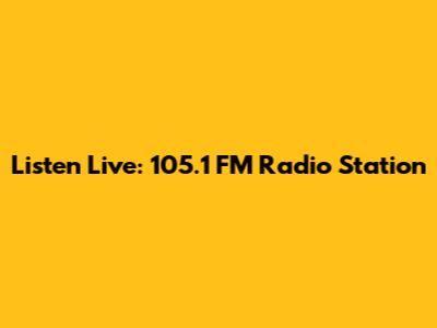Listen Live: 105.1 FM Radio Station