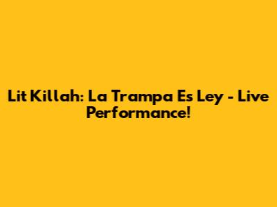 Lit Killah: La Trampa Es Ley - Live Performance!