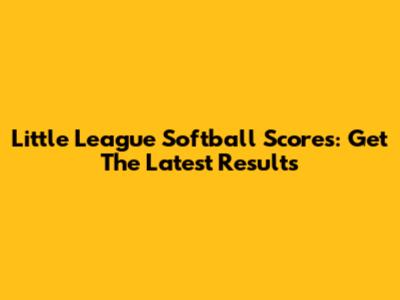 Little League Softball Scores: Get The Latest Results