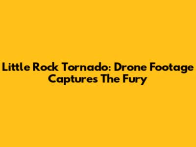 Little Rock Tornado: Drone Footage Captures The Fury