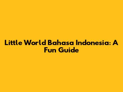 Little World Bahasa Indonesia: A Fun Guide