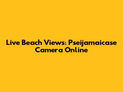 Live Beach Views: Pseijamaicase Camera Online