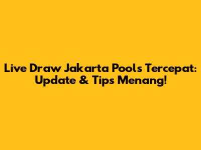 Live Draw Jakarta Pools Tercepat: Update & Tips Menang!