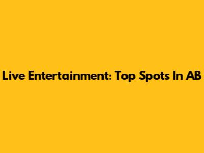 Live Entertainment: Top Spots In AB