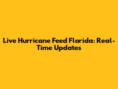 Live Hurricane Feed Florida: Real-Time Updates