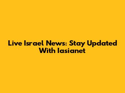 Live Israel News: Stay Updated With Iasianet