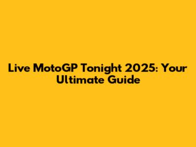 Live MotoGP Tonight 2025: Your Ultimate Guide
